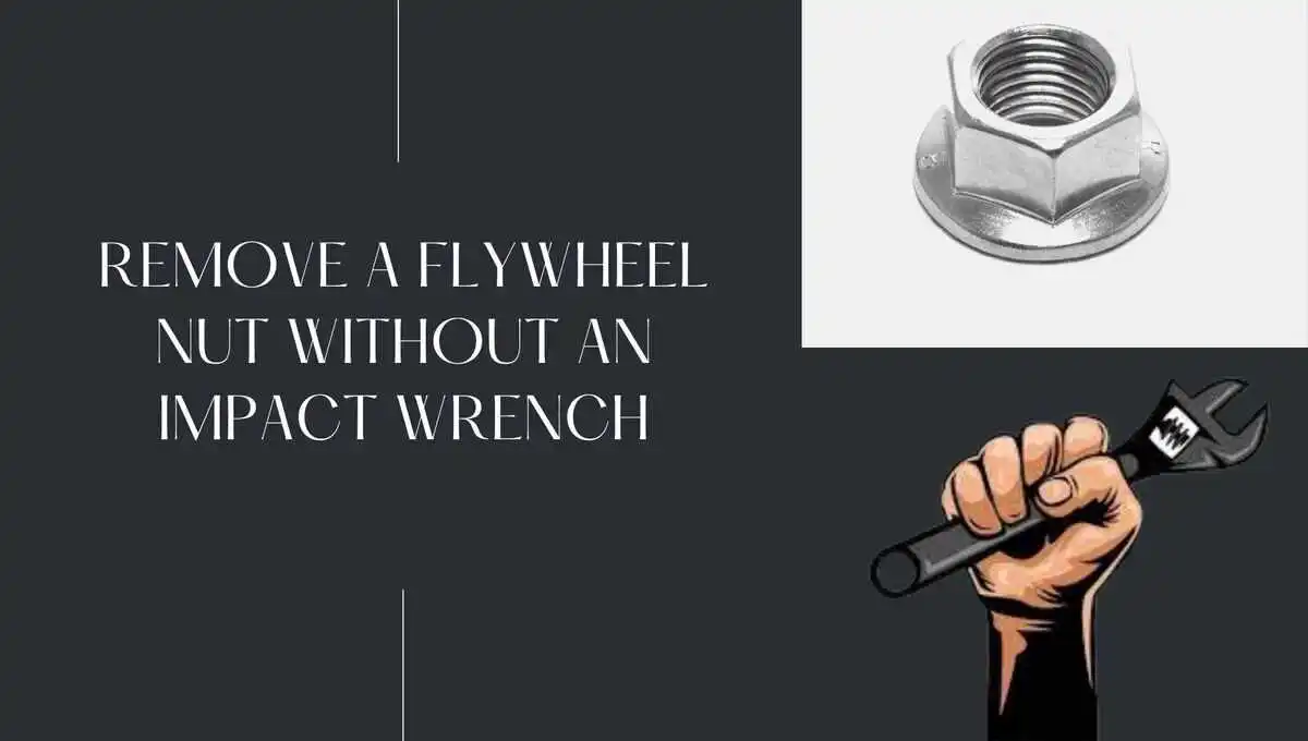 How to Remove a Flywheel Nut Without an Impact Wrench (9 Ways)