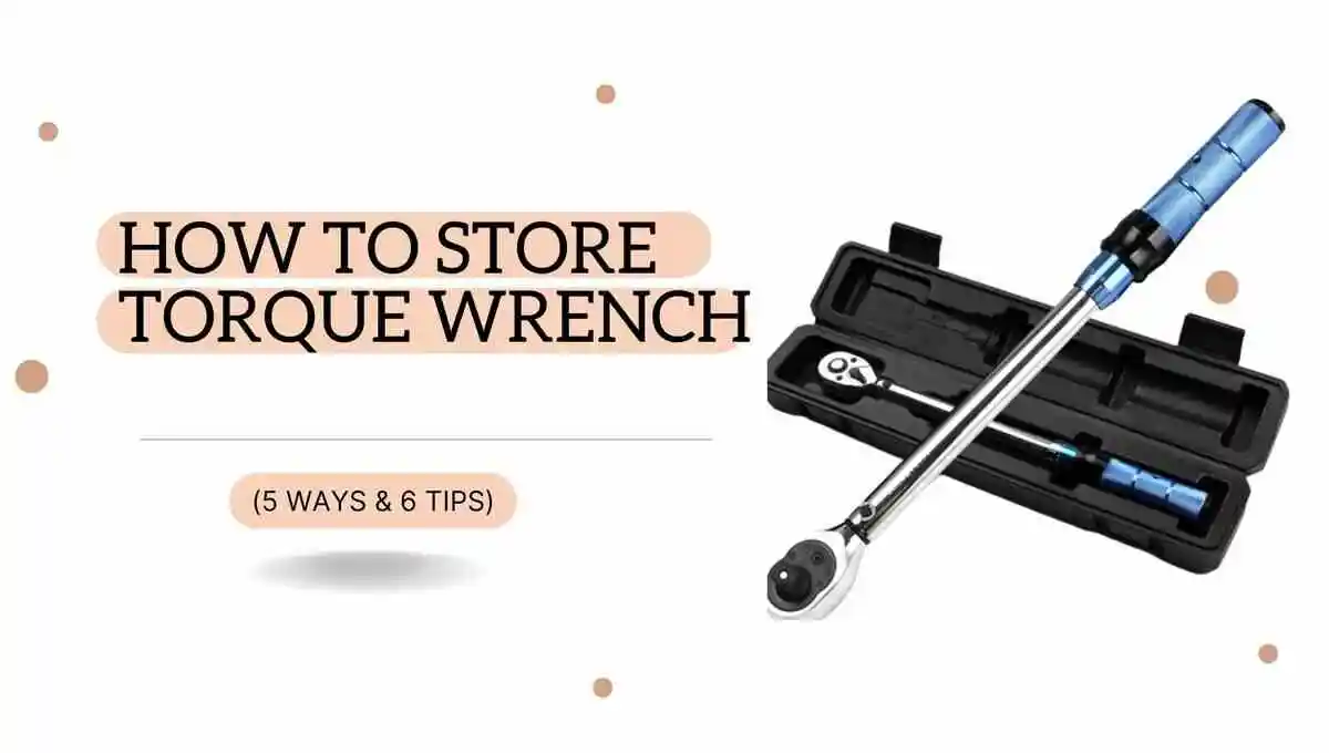 How To Store Torque Wrench (5 Ways & 6 Tips)